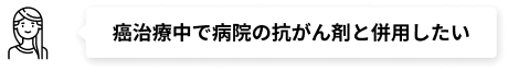 癌治療中で病院の抗がん剤と併用したい